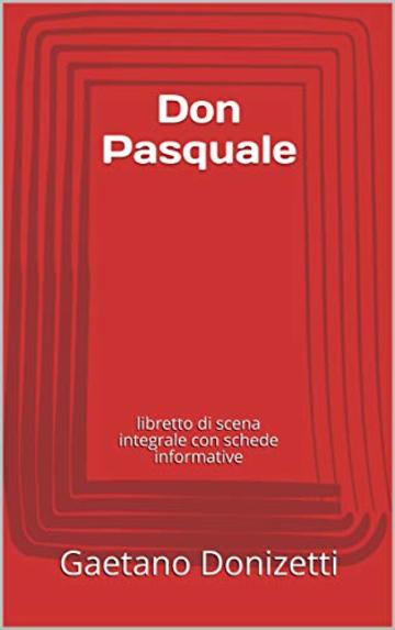 Don Pasquale: libretto di scena integrale con schede informative